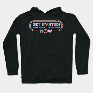 Get Started! There's No Better Time Than Now Hoodie